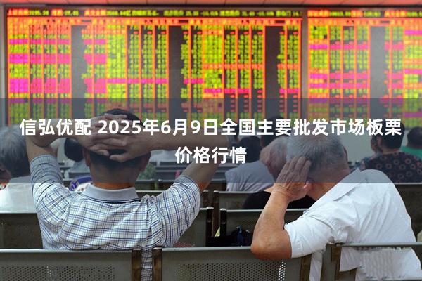 信弘优配 2025年6月9日全国主要批发市场板栗价格行情