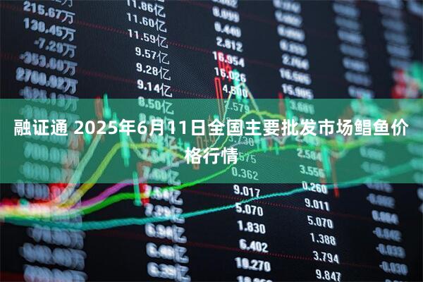 融证通 2025年6月11日全国主要批发市场鲳鱼价格行情