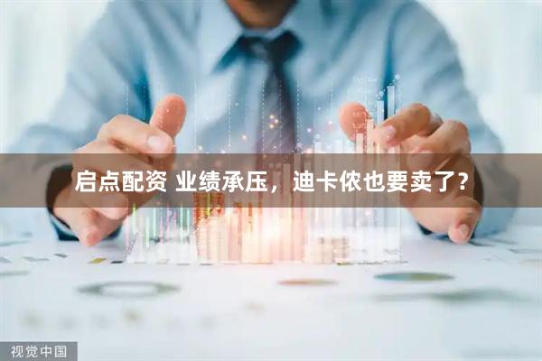 启点配资 业绩承压，迪卡侬也要卖了？